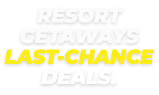 Resort Getaways. Last-Chance Deals.